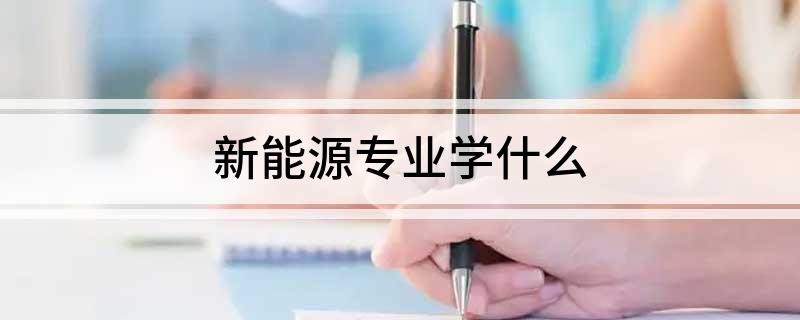 开云体育 开云官网新能源专业学什么(图1) 开云体育 开云官网新能源专业学什么(图1)