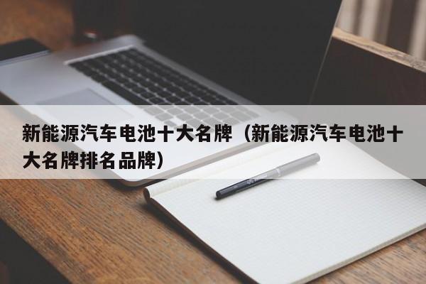 开云体育 开云官网新能源汽车电池十大名牌（新能源汽车电池十大名牌排名品牌）(图1)