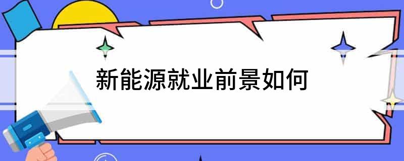 新能源就业前开云体育 开云官网景如何(图1)
